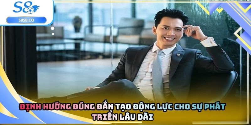 Định hướng đúng đắn tạo động lực cho sự phát triển lâu dài