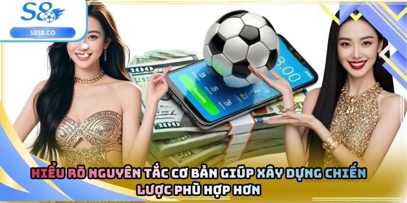 Hiểu rõ nguyên tắc cơ bản giúp xây dựng chiến lược phù hợp hơn