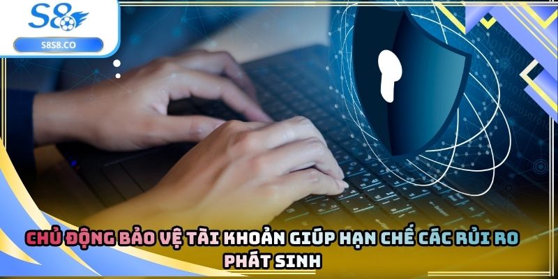 Chủ động bảo vệ tài khoản giúp hạn chế các rủi ro phát sinh