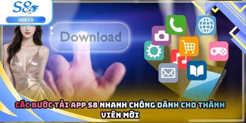 Các bước tải app S8 nhanh chóng dành cho thành viên mới