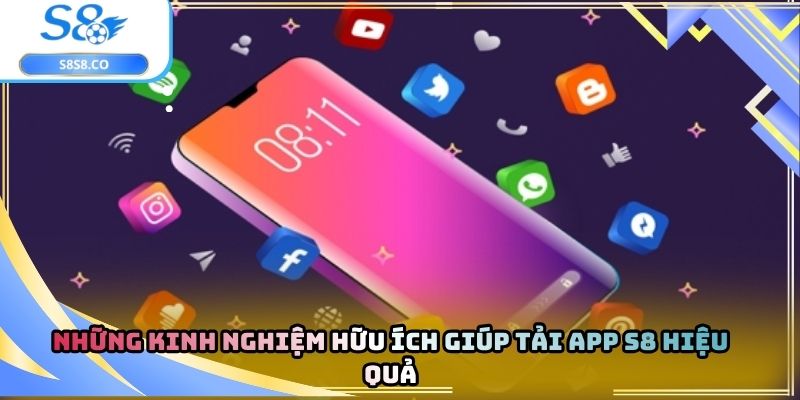 Những kinh nghiệm hữu ích giúp tải app S8 hiệu quả
